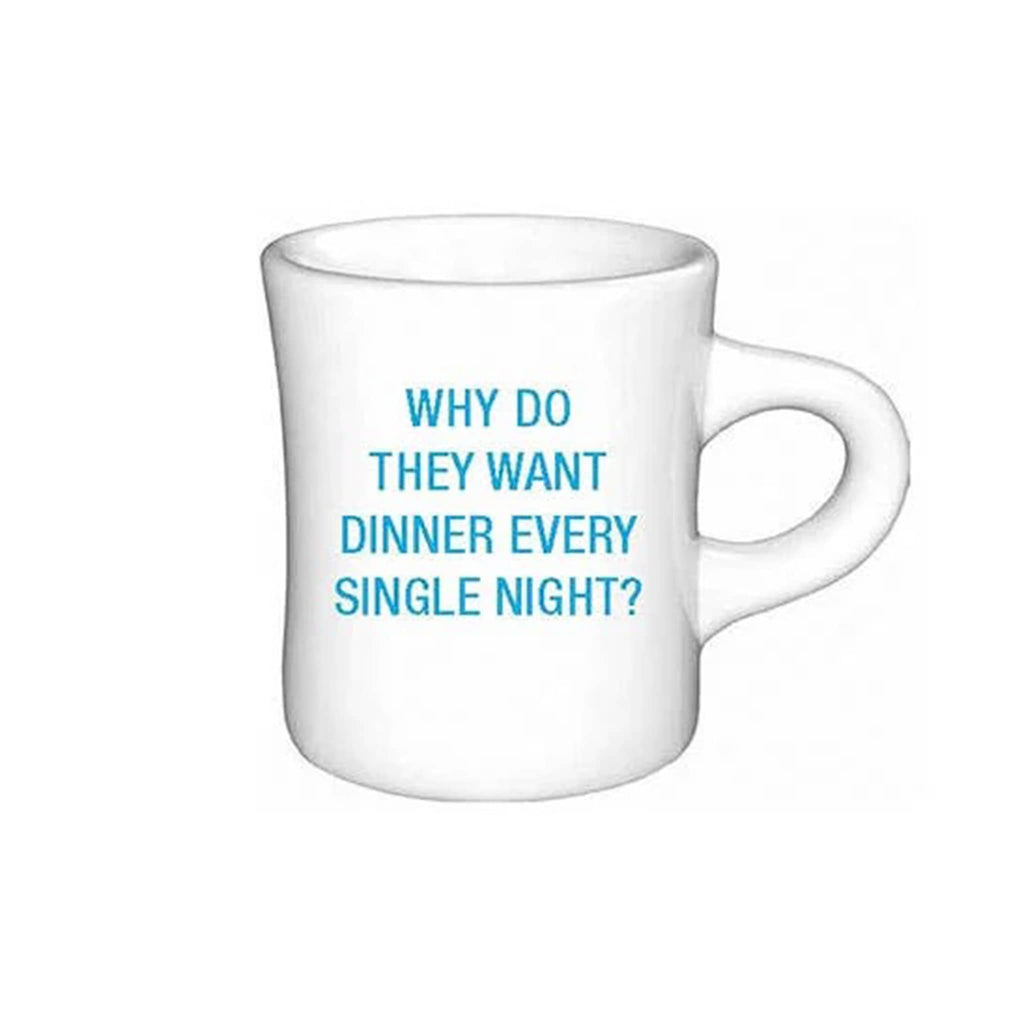 About Face Designs 10 ounce white ceramic diner mug with "Why do they want dinner every single night?" in navy blue lettering, handle on the right side.