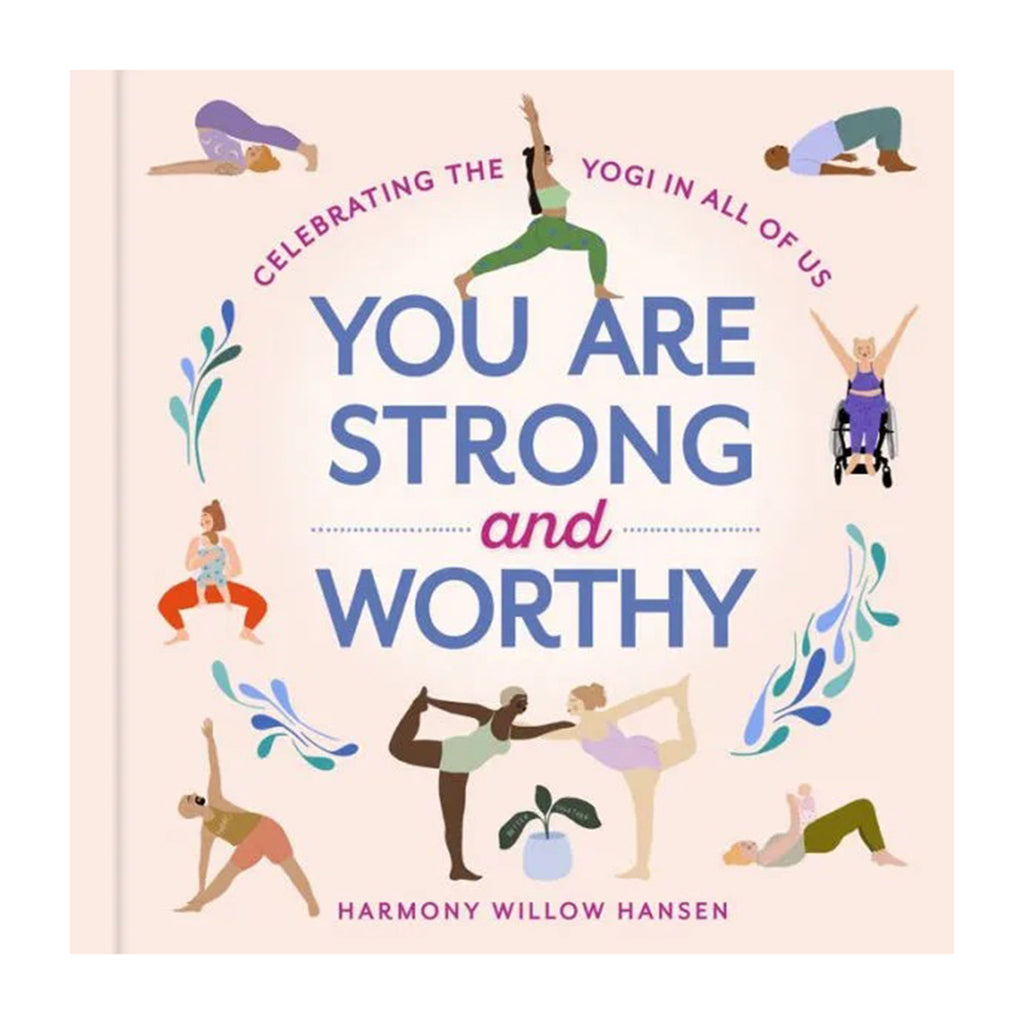 Front cover of Workman Publishing's "You are Strong and Worthy: Celebrating the Yogi in All of Us" by Harmony Willow Hansen, front cover with inclusive illustrations of women in yoga poses.